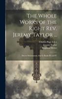 The Whole Works of the Right Rev. Jeremy Taylor ...: Ductor Dubitantium, Part Ii, Books III and IV 1019660287 Book Cover