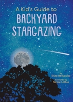 A Kid's Guide to Backyard Stargazing (Kid's Backyard Guide)
