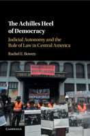The Achilles Heel of Democracy: Judicial Autonomy and the Rule of Law in Central America 1316630900 Book Cover