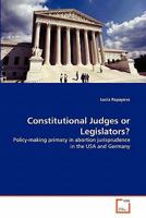 Constitutional Judges or Legislators?: Policy-making primacy in abortion jurisprudence in the USA and Germany 363930389X Book Cover