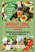 Weight loss recipes cookbook for seniors: Delicious and Nutritious Recipes for Senior Weight Loss B0C5YM25MY Book Cover