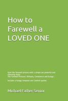 How to Farewell a Loved One: Start the Farewell Process with 4 Simple Yet Powerful and Cleansing Steps: The Farewell Protocol, Obituary, Condolence and Eulogy: Includes a Eulogy Template and Comfort Q 1505852366 Book Cover