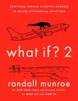 What If? 2: Additional Serious Scientific Answers to Absurd Hypothetical Questions 0525537112 Book Cover