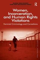 Women, Incarceration, and Human Rights Violations: Feminist Criminology and Corrections. by Alana Van Gundy and Amy Baumann-Grau 113826718X Book Cover