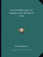 Practical Discourses of Singing in the Worship of God; Preach'd at the Friday Lecture in Eastcheap. by Several Ministers 0766169723 Book Cover