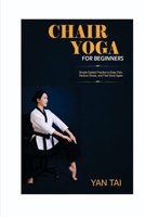 Chair Yoga for Beginners: Simple Seated Practices to Ease Pain, Reduce Stress, and Feel Good Again B0GRC4DYNF Book Cover