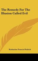 The Remedy For The Illusion Called Evil 1425347266 Book Cover