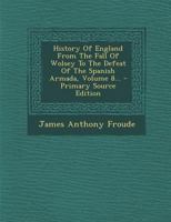 History Of England - From The Fall Of Wolsey To The Defeat Of The Spanish Armada - Vol VIII: Elizabeth 1147146012 Book Cover