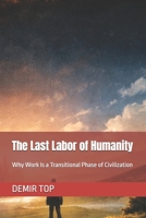 The Last Labor of Humanity: Why Work Is a Transitional Phase of Civilization B0GMCCK9VN Book Cover