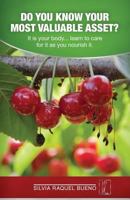 Do you know your most valuable asset?: It is your body... learn to care for it as you nourish it 1544704682 Book Cover