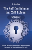 The Self Confidence and Self Esteem Workbook: Cognitive Behavioral Therapy Guide for Men and Women to Overcoming Self-Doubt and Improve Self-Critic 1801134588 Book Cover