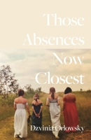 Those Absences Now Closest (Carnegie Mellon University Press Poetry Series) 0887487041 Book Cover
