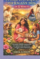 STORIE DI PASQUA PER RAGAZZE 2026 IN 5 MINUTI: Avventure bibliche commoventi che ispirano fede, gentilezza, coraggio e gioia primaverile (Italian Edition) B0GQ31H2P4 Book Cover