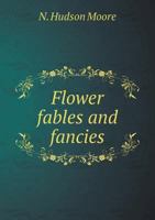 Flower Fables and Fancies - Primary Source Edition 1340216795 Book Cover