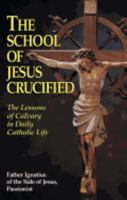 The School of Jesus Crucified: The Lessons of Calvary in Daily Catholic Life 0895557320 Book Cover