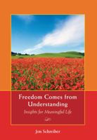 Freedom Comes from Understanding: Insights for Meaningful Life 1930469012 Book Cover