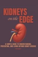 KIDNEYS ON THE EDGE: A Simple Guide to Understanding, Preventing, and Living Beyond Kidney Disease B0FTF773L8 Book Cover