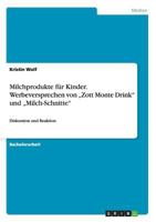 Milchprodukte f�r Kinder. Werbeversprechen von "Zott Monte Drink" und "Milch-Schnitte": Diskussion und Reaktion 3640946278 Book Cover