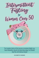 Intermittent Fasting for Women Over 50: The Complete Guide to All the Secrets to Accelerate Weight Loss, Reset Metabolism, Detoxify the Body, Delay Aging, Plus Detailed Meal Plan with Delicious Recipe 1914942353 Book Cover