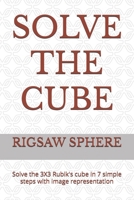 SOLVE THE CUBE: Solve the 3X3 Rubik's cube in 7 simple steps with image representation B0FTLJH9B6 Book Cover