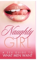 Naughty Girl : A Sex Guide to What Men Want 1952964679 Book Cover