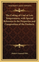 The Coking Of Coal At Low Temperatures, With Special Reference To The Properties And Composition Of The Products 0548506183 Book Cover