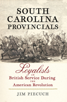 South Carolina Provincials: Loyalists in British Service During the American Revolution 1594164673 Book Cover