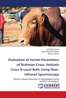 Evaluation of Semen Parameters of Brahman Cross, Holstein Cross & Local Bulls Using Near-Infrared Spectroscopy: Bovine semen evaluation In Bangladesh using modern techniques 6202667613 Book Cover