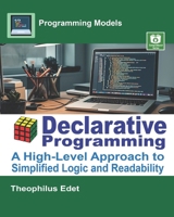 Declarative Programming: A High-Level Approach to Simplified Logic and Readability (Programming Models) B0F1V6J2ZD Book Cover
