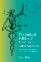 The Judicial Politics of Abortion in Latin America: Argentina, Colombia, Costa Rica, and Mexico 1469689731 Book Cover