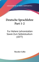 Deutsche Sprachlehre Part 1-2: Fur Hohere Lehranstalten Sowie Zum Selbststudium (1877) 1161056904 Book Cover