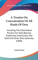 A Treatise on Concentration of All Kinds of Ores: Including the Chlorination Process for Gold-Bearing Sulphurets, Arseniurets, and Gold and Silver Ores Generally 1164555014 Book Cover