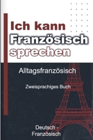 Ich kann Französisch sprechen, Alltagsfranzösisch: für Anfänger, Wiedereinsteiger und Reisender (German Edition) B0DY62MBLY Book Cover