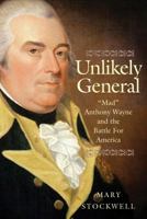 Unlikely General: "Mad" Anthony Wayne and the Battle for America 0300214758 Book Cover