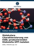 Molekulare Charakterisierung von ESBL-produzierenden Klebsiella-SPP-Isolaten: ESBLs, Klebsiella spp, Iran 6202915641 Book Cover
