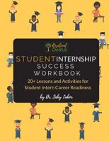 Student Internship Success Workbook: 20+ Lessons and Activities for Student Intern Career Readiness 1976123291 Book Cover