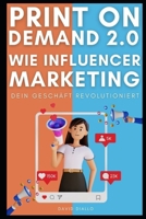 Print on Demand 2.0: Wie Influencer Marketing dein Geschäft revolutioniert B0BVDSBZK1 Book Cover