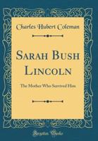 Sarah Bush Lincoln, the Mother Who Survived Him 1015000657 Book Cover