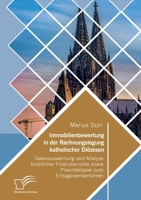 Immobilienbewertung in der Rechnungslegung katholischer Diözesen. Datenauswertung und Analyse kirchlicher Finanzberichte sowie Praxisbeispiel zum Ertragswertverfahren 3961468443 Book Cover