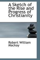 A Sketch of the Rise and Progress of Christianity 0526160969 Book Cover
