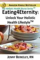 Eating4eternity.Org: Unlock Your Holistic Health Lifestyle 0986801836 Book Cover