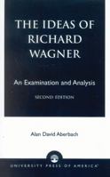 The Ideas of Richard Wagner: An Examination and Analysis 076182524X Book Cover
