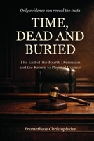 TIME, DEAD AND BURIED: The End of the Fourth Dimension and the Return to a Physical Cosmos B0GSVG4GCC Book Cover