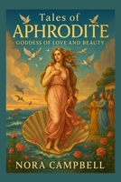 Tales of Aphrodite- Goddess of Love and Beauty: Discover the Myths of the Goddess of Love and Beauty| For ages 10–12 B0FSDY5DN5 Book Cover