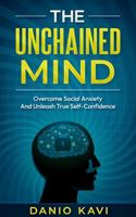 The Unchained Mind: Overcome Social Anxiety And Unleash True Self-Confidence: Complete Guide to helping you free yourself from the Clutches of Social Anxiety and live a life full of high Self-Esteem 1763528502 Book Cover