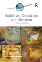 Buddhism, Knowledge and Liberation: A Philosophical Study (Ashgate World Philosophies Series) 0754604365 Book Cover