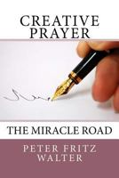 Creative Prayer: The Miracle Road 1516836804 Book Cover