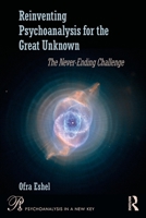 Reinventing Psychoanalysis for the Great Unknown: The Never-Ending Challenge (Psychoanalysis in a New Key Book Series) 1041137311 Book Cover