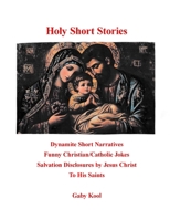 Holy Short Stories: Dynamite Short Narratives Funny Christian/Catholic Jokes Salvation Disclosures by Jesus Christ To His Saints B0HJY18XJH Book Cover
