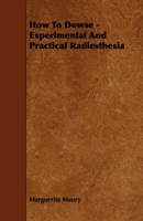 How to Dowse - Experimental and Practical Radiesthesia 1443772860 Book Cover